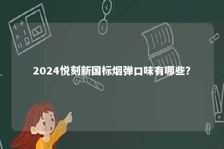 2024悦刻新国标烟弹口味有哪些？ 